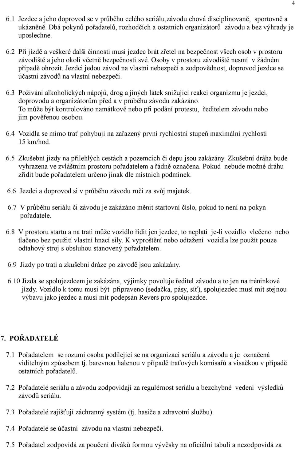 Osoby v prostoru závodiště nesmí v žádném případě ohrozit. Jezdci jedou závod na vlastní nebezpečí a zodpovědnost, doprovod jezdce se účastní závodů na vlastní nebezpečí. 6.