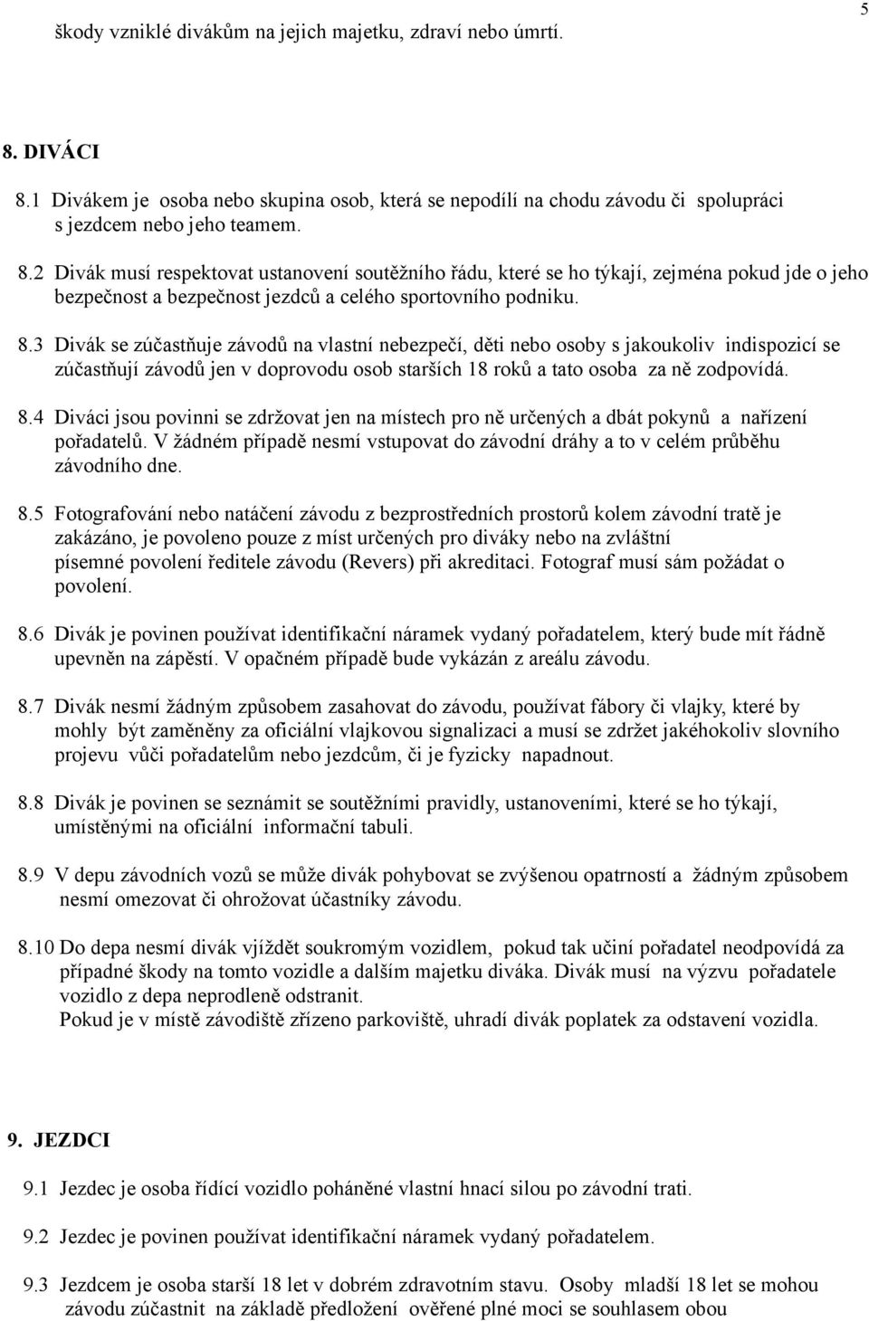 8.3 Divák se zúčastňuje závodů na vlastní nebezpečí, děti nebo osoby s jakoukoliv indispozicí se zúčastňují závodů jen v doprovodu osob starších 18 roků a tato osoba za ně zodpovídá. 8.