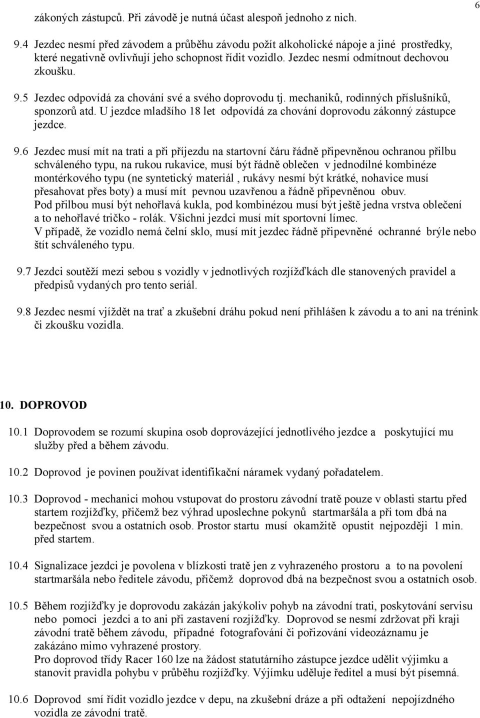 5 Jezdec odpovídá za chování své a svého doprovodu tj. mechaniků, rodinných příslušníků, sponzorů atd. U jezdce mladšího 18 let odpovídá za chování doprovodu zákonný zástupce jezdce. 9.