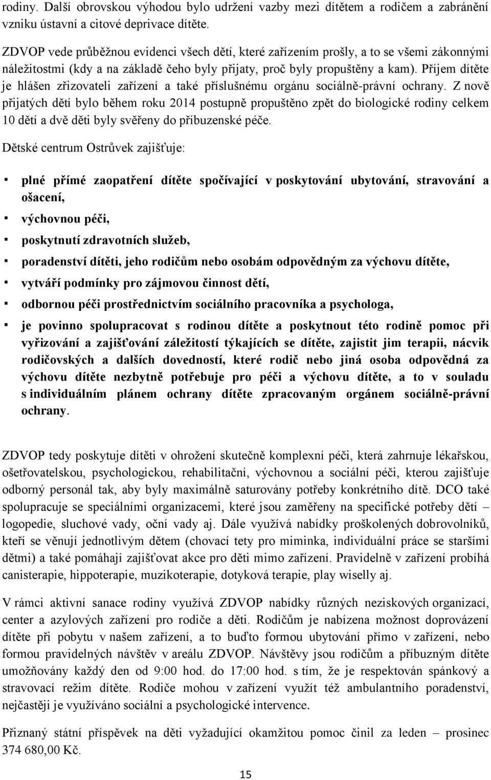 Příjem dítěte je hlášen zřizovateli zařízení a také příslušnému orgánu sociálně-právní ochrany.