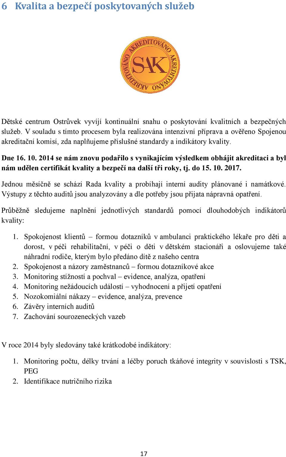 2014 se nám znovu podařilo s vynikajícím výsledkem obhájit akreditaci a byl nám udělen certifikát kvality a bezpečí na další tři roky, tj. do 15. 10. 2017.