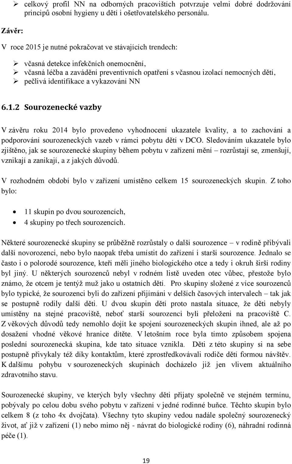 vykazování NN 6.1.2 Sourozenecké vazby V závěru roku 2014 bylo provedeno vyhodnocení ukazatele kvality, a to zachování a podporování sourozeneckých vazeb v rámci pobytu dětí v DCO.