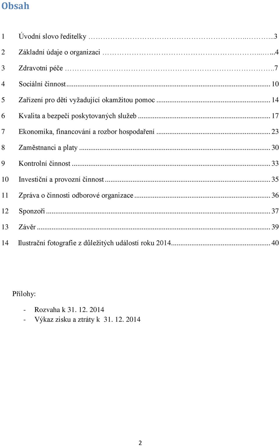 .. 17 7 Ekonomika, financování a rozbor hospodaření... 23 8 Zaměstnanci a platy... 30 9 Kontrolní činnost... 33 10 Investiční a provozní činnost.