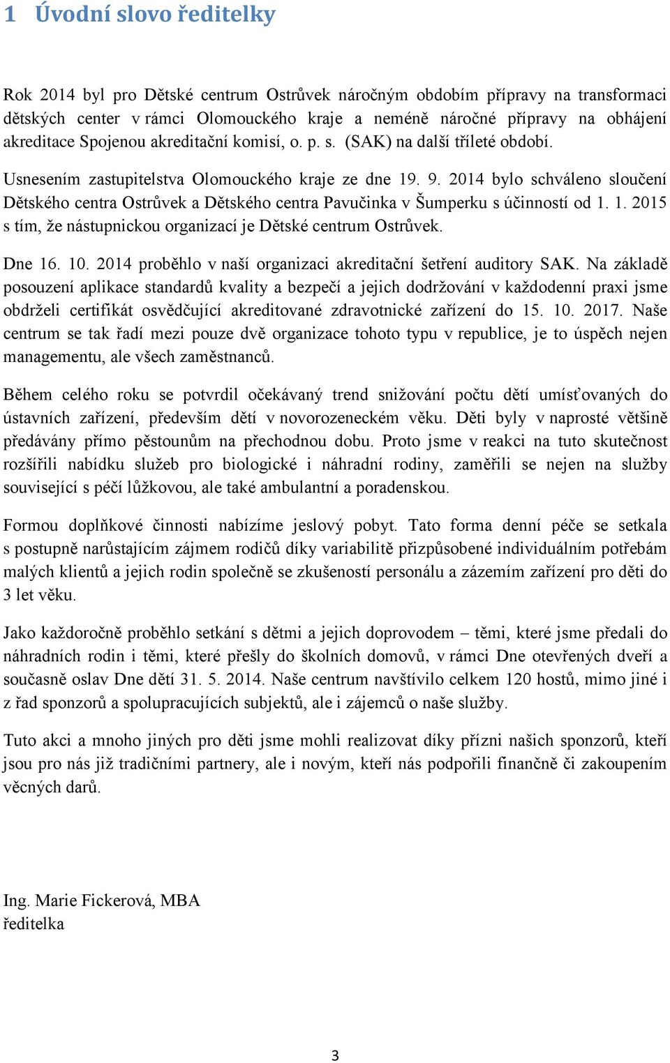 2014 bylo schváleno sloučení Dětského centra Ostrůvek a Dětského centra Pavučinka v Šumperku s účinností od 1. 1. 2015 s tím, že nástupnickou organizací je Dětské centrum Ostrůvek. Dne 16. 10.