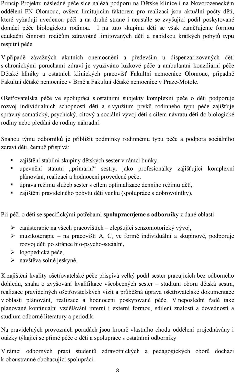 I na tuto skupinu dětí se však zaměřujeme formou edukační činnosti rodičům zdravotně limitovaných dětí a nabídkou krátkých pobytů typu respitní péče.