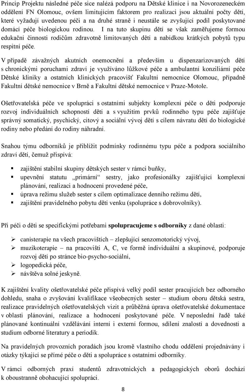 I na tuto skupinu dětí se však zaměřujeme formou edukační činnosti rodičům zdravotně limitovaných dětí a nabídkou krátkých pobytů typu respitní péče.