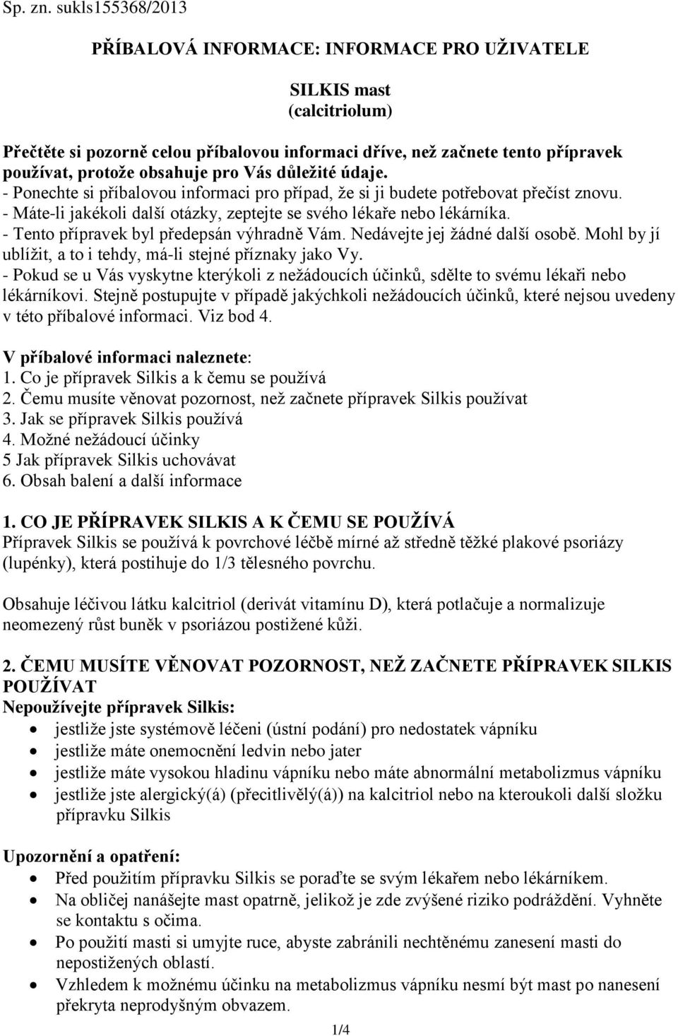 pro Vás důležité údaje. - Ponechte si příbalovou informaci pro případ, že si ji budete potřebovat přečíst znovu. - Máte-li jakékoli další otázky, zeptejte se svého lékaře nebo lékárníka.