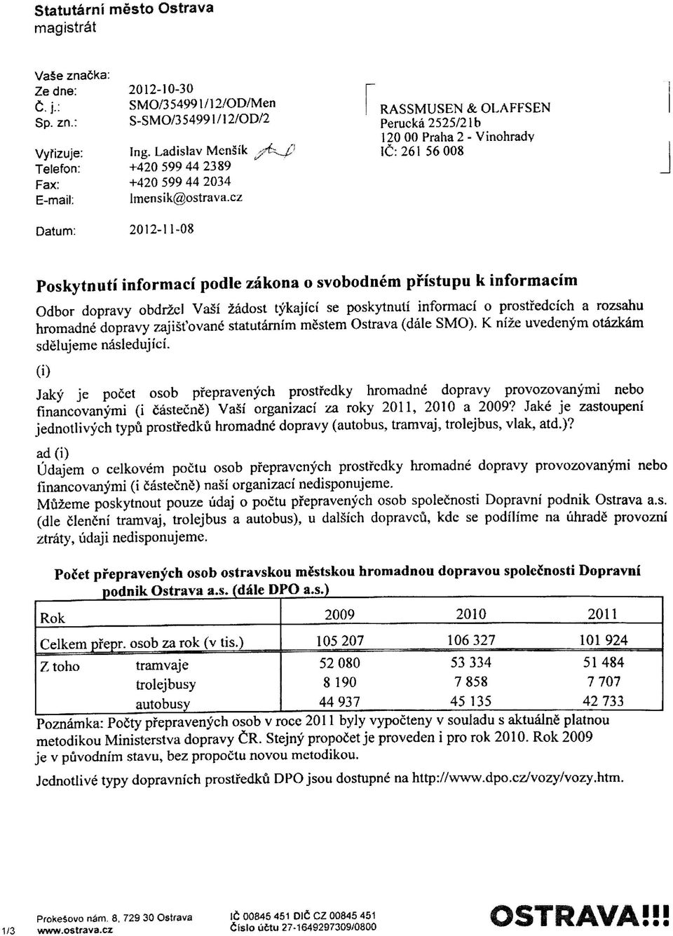 cz 2012-11-08 RASSMUSEN & OLAFFSEN Perucka 2525/2 Ib 120 00 Praha 2 - Vinohradv 10:261 56008 Poskytnuti informaci podle zakona o svobodnem pfistupu k informacim Odbor dopravy obdrzel Vasi zadost