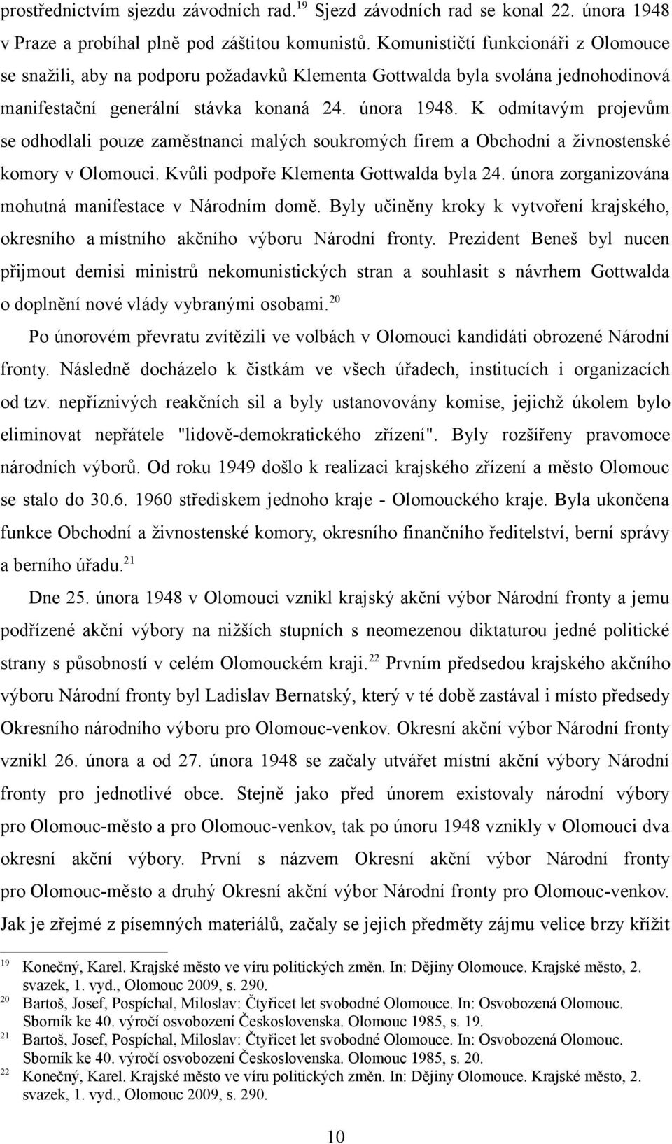 K odmítavým projevům se odhodlali pouze zaměstnanci malých soukromých firem a Obchodní a živnostenské komory v Olomouci. Kvůli podpoře Klementa Gottwalda byla 24.