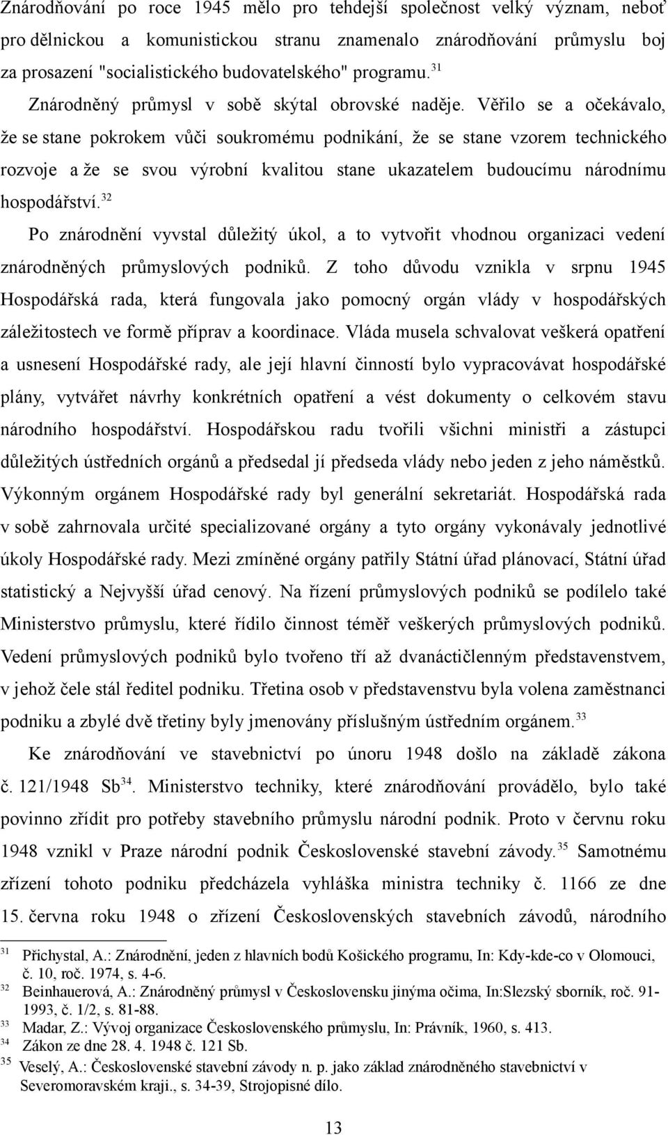 Věřilo se a očekávalo, že se stane pokrokem vůči soukromému podnikání, že se stane vzorem technického rozvoje a že se svou výrobní kvalitou stane ukazatelem budoucímu národnímu hospodářství.