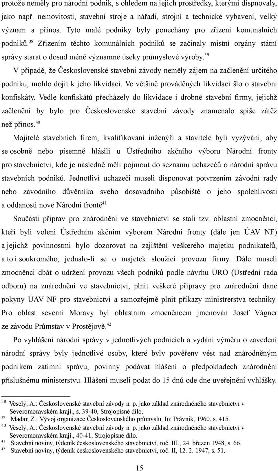 39 V případě, že Československé stavební závody neměly zájem na začlenění určitého podniku, mohlo dojít k jeho likvidaci. Ve většině prováděných likvidací šlo o stavební konfiskáty.