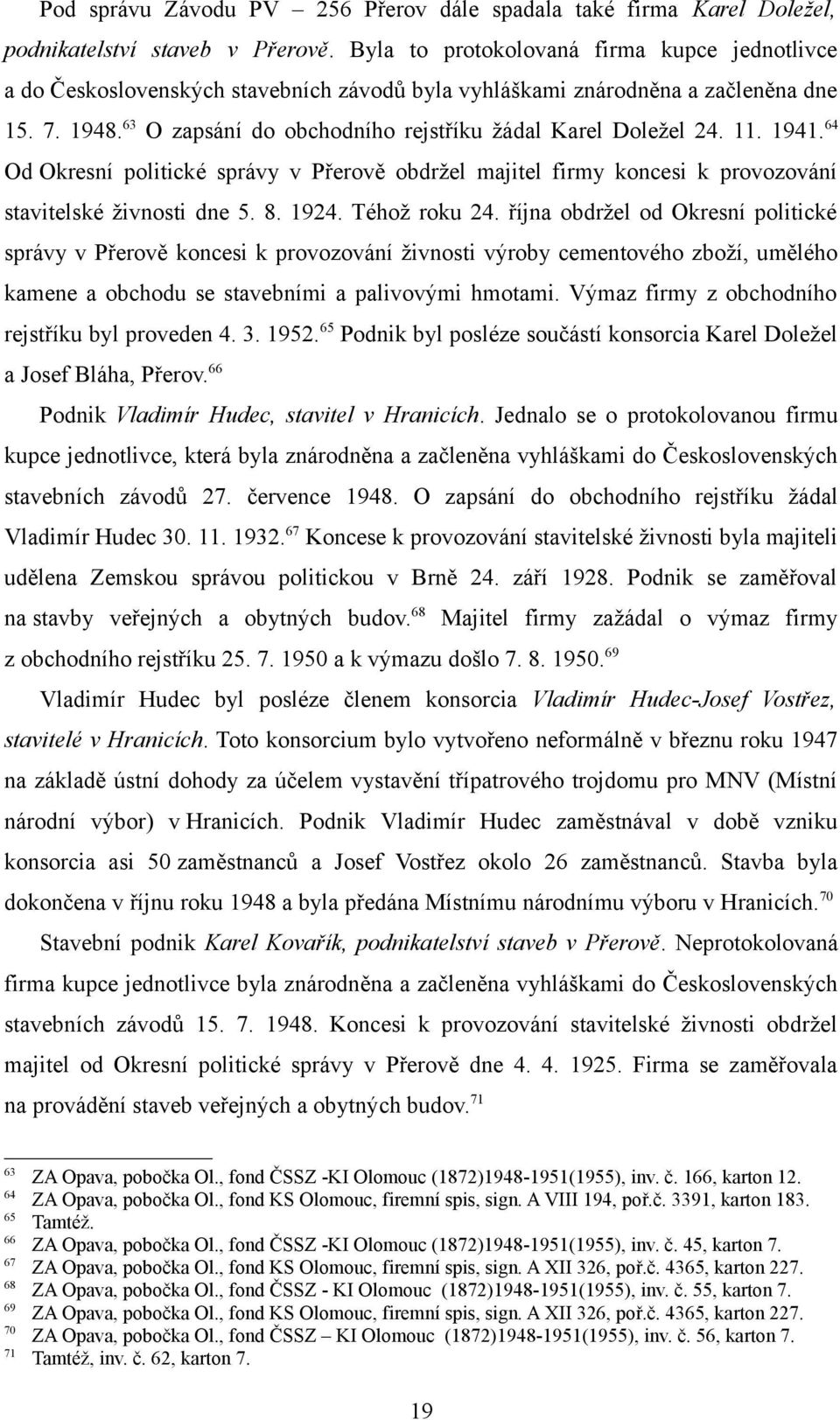 63 O zapsání do obchodního rejstříku žádal Karel Doležel 24. 11. 1941. 64 Od Okresní politické správy v Přerově obdržel majitel firmy koncesi k provozování stavitelské živnosti dne 5. 8. 1924.