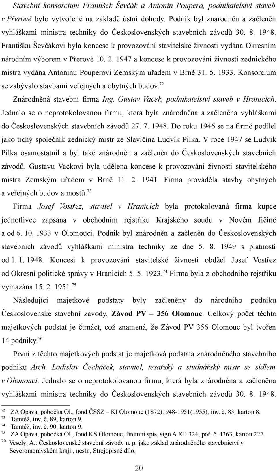 Františku Ševčákovi byla koncese k provozování stavitelské živnosti vydána Okresním národním výborem v Přerově 10. 2.