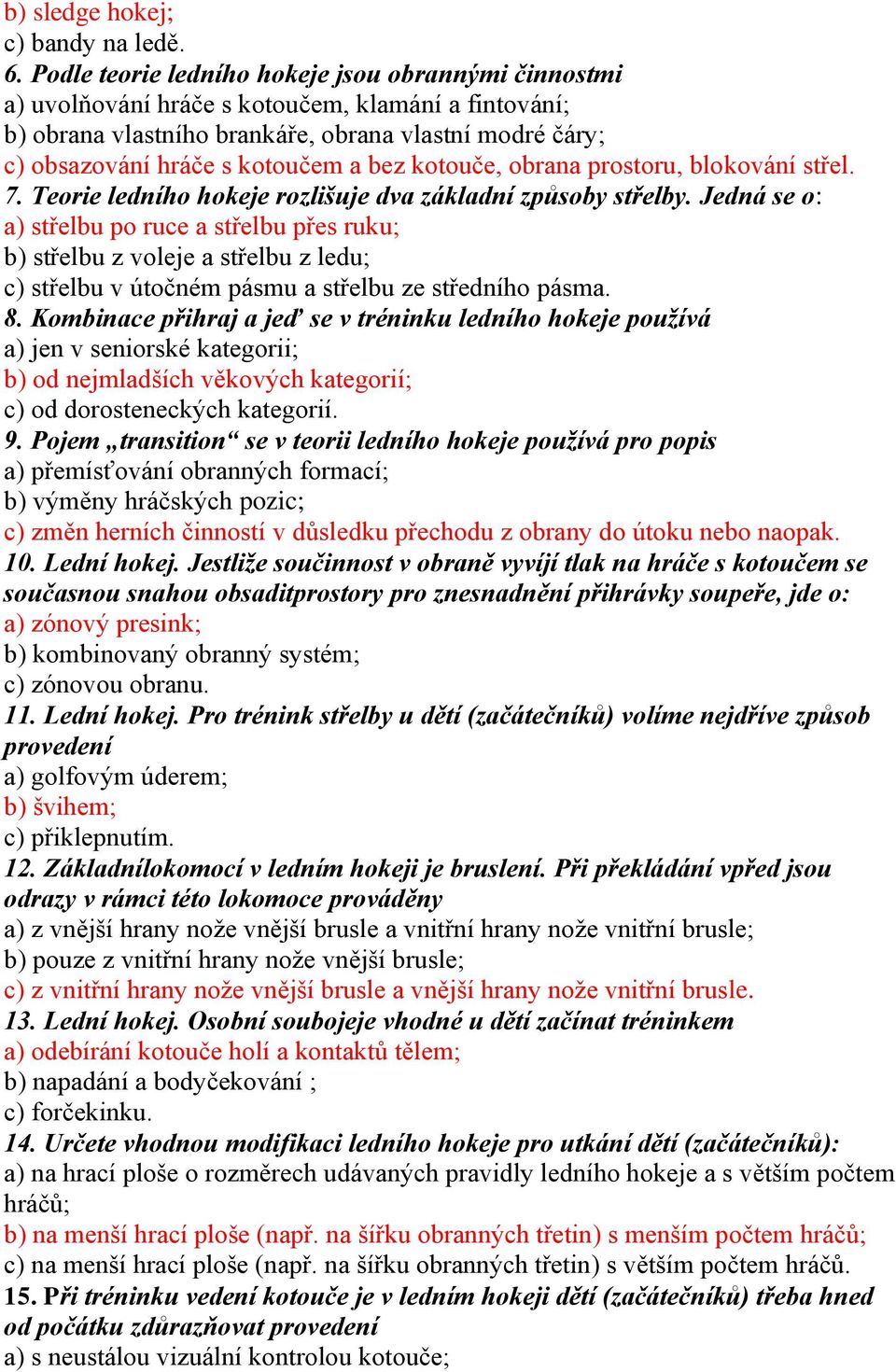 kotouče, obrana prostoru, blokování střel. 7. Teorie ledního hokeje rozlišuje dva základní způsoby střelby.