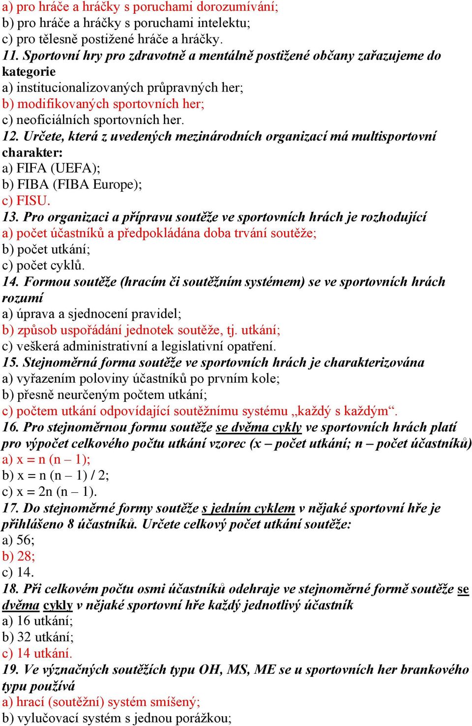 Určete, která z uvedených mezinárodních organizací má multisportovní charakter: a) FIFA (UEFA); b) FIBA (FIBA Europe); c) FISU. 13.