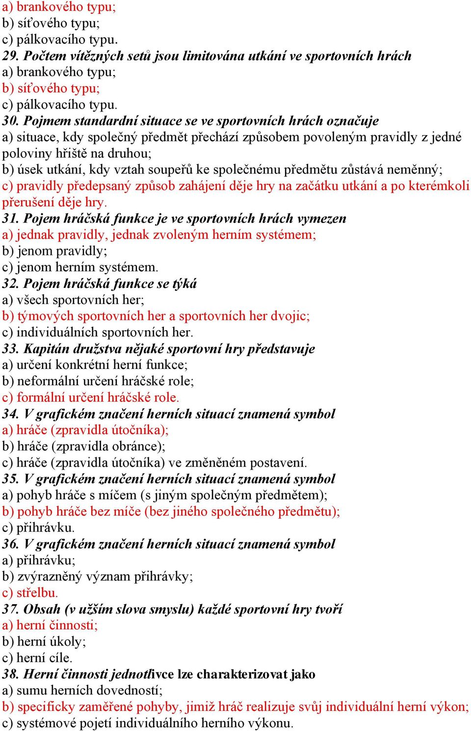 ke společnému předmětu zůstává neměnný; c) pravidly předepsaný způsob zahájení děje hry na začátku utkání a po kterémkoli přerušení děje hry. 31.