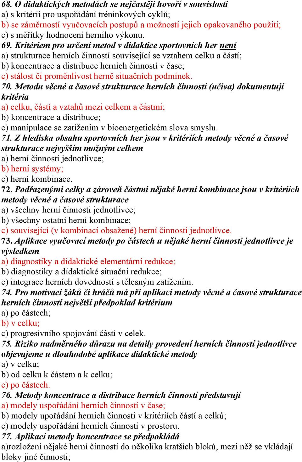 Kritériem pro určení metod v didaktice sportovních her není a) strukturace herních činností související se vztahem celku a částí; b) koncentrace a distribuce herních činností v čase; c) stálost či