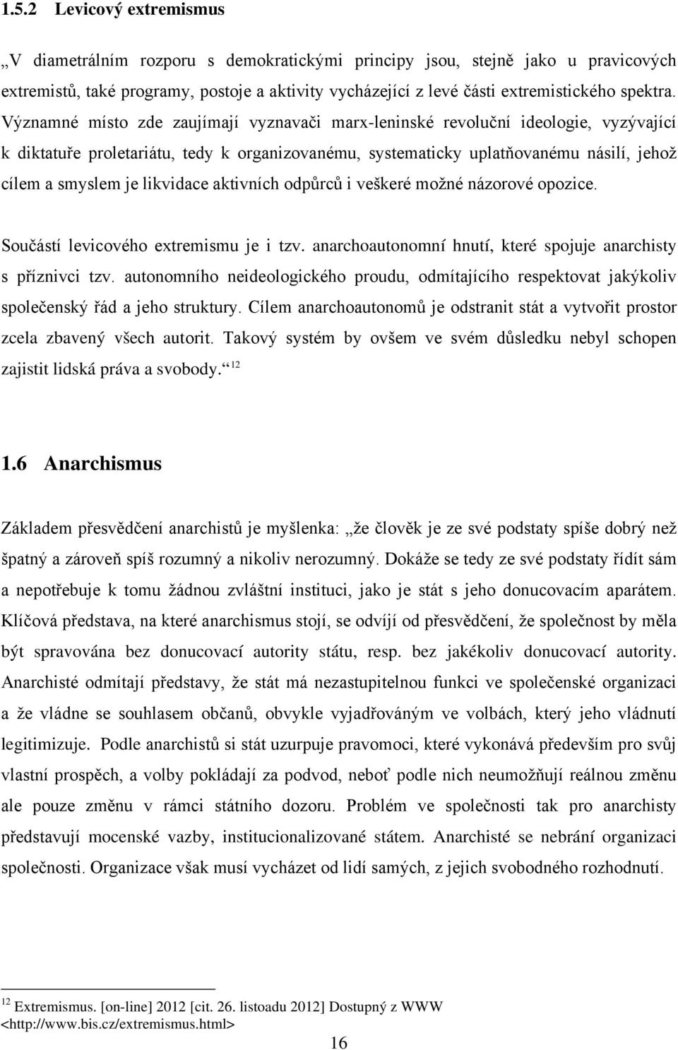 Významné místo zde zaujímají vyznavači marx-leninské revoluční ideologie, vyzývající k diktatuře proletariátu, tedy k organizovanému, systematicky uplatňovanému násilí, jehož cílem a smyslem je