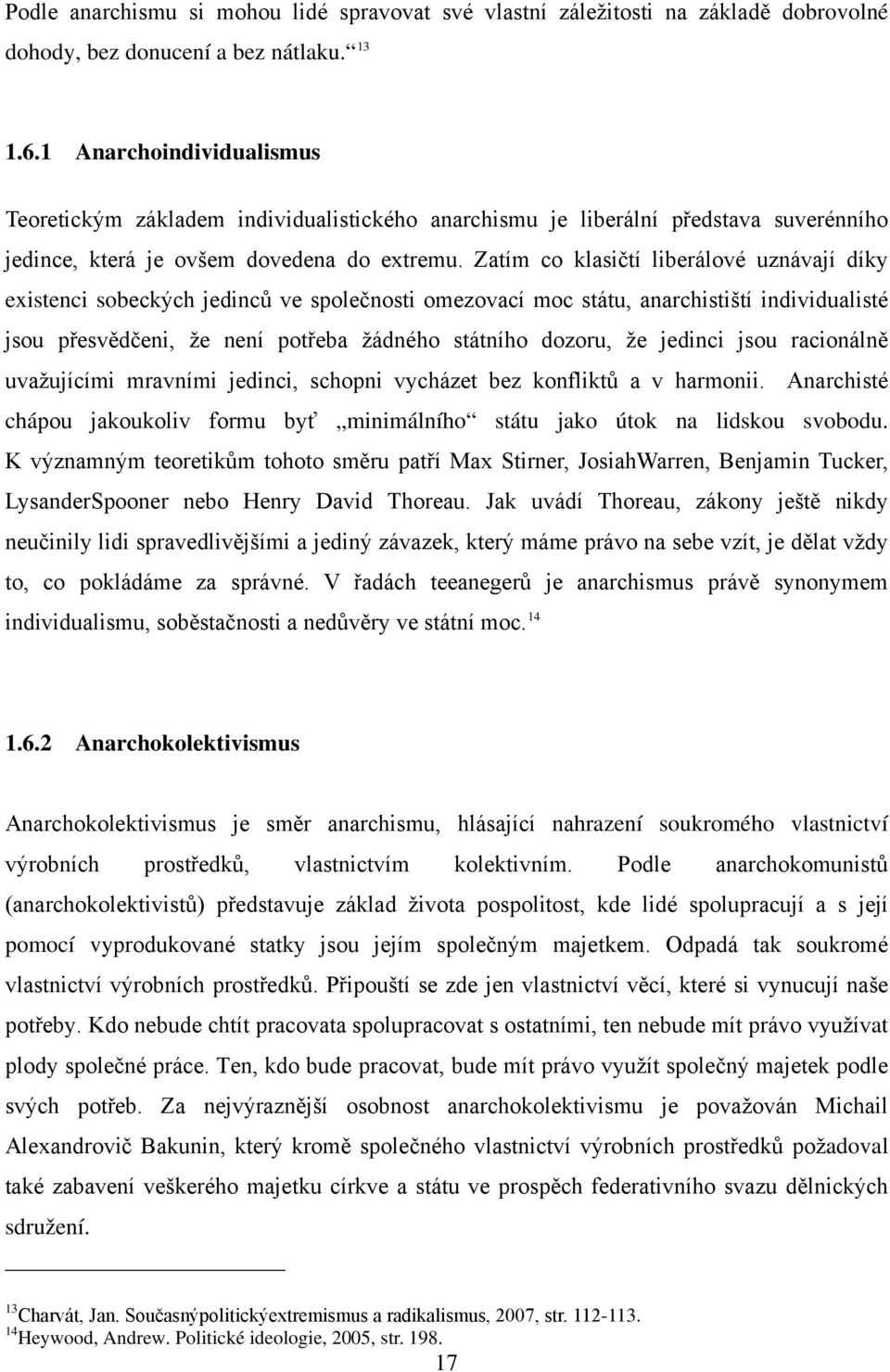 Zatím co klasičtí liberálové uznávají díky existenci sobeckých jedinců ve společnosti omezovací moc státu, anarchistiští individualisté jsou přesvědčeni, že není potřeba žádného státního dozoru, že