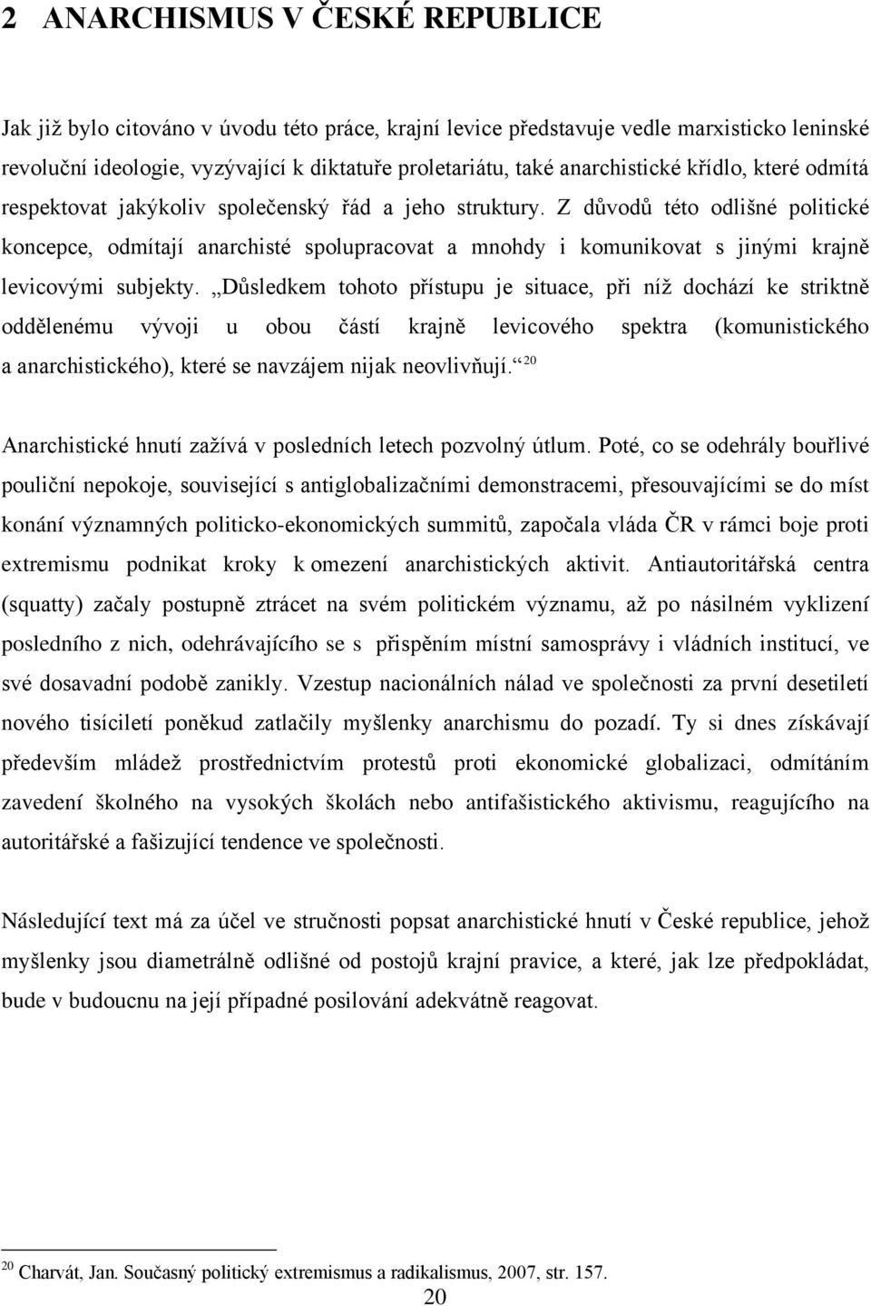 Z důvodů této odlišné politické koncepce, odmítají anarchisté spolupracovat a mnohdy i komunikovat s jinými krajně levicovými subjekty.