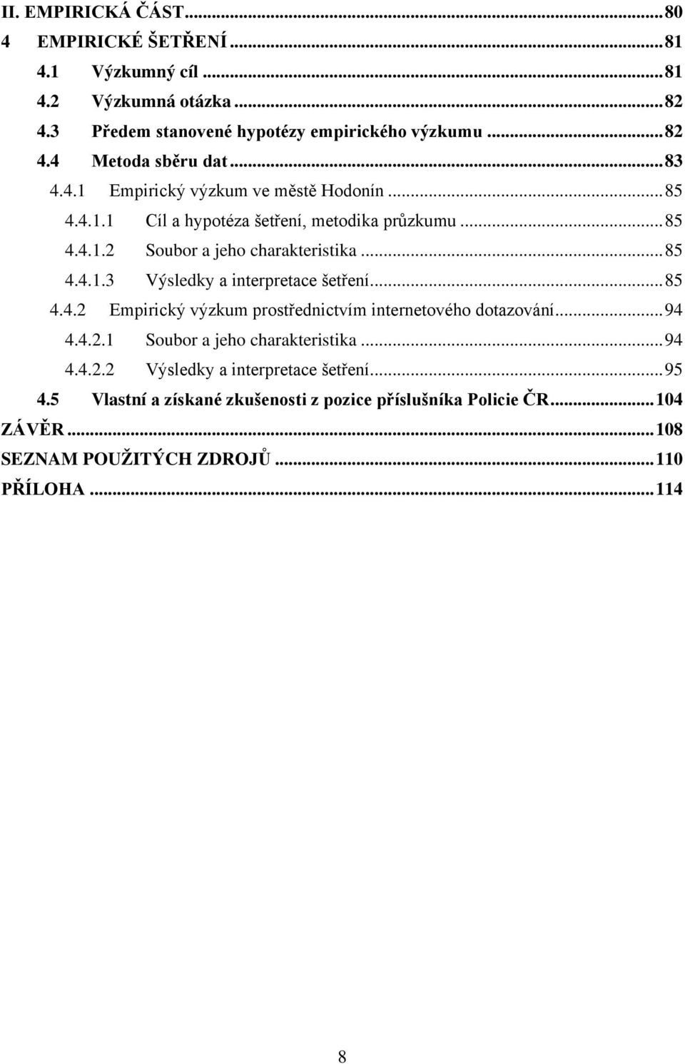 .. 85 4.4.2 Empirický výzkum prostřednictvím internetového dotazování... 94 4.4.2.1 Soubor a jeho charakteristika... 94 4.4.2.2 Výsledky a interpretace šetření... 95 4.