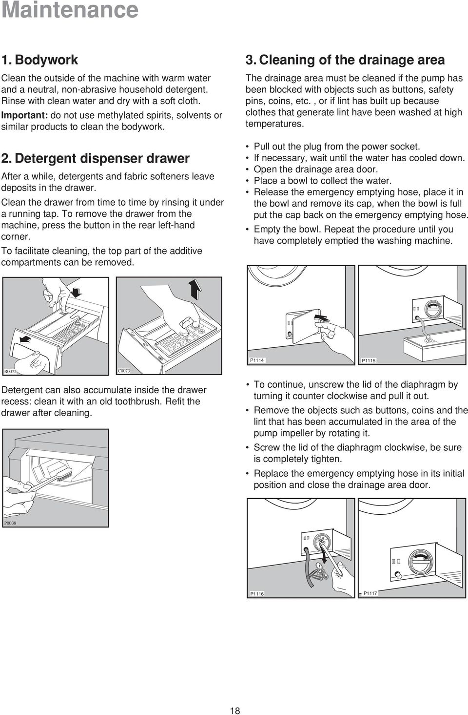 Clean the drawer from time to time by rinsing it under a running tap. To remove the drawer from the machine, press the button in the rear left-hand corner.