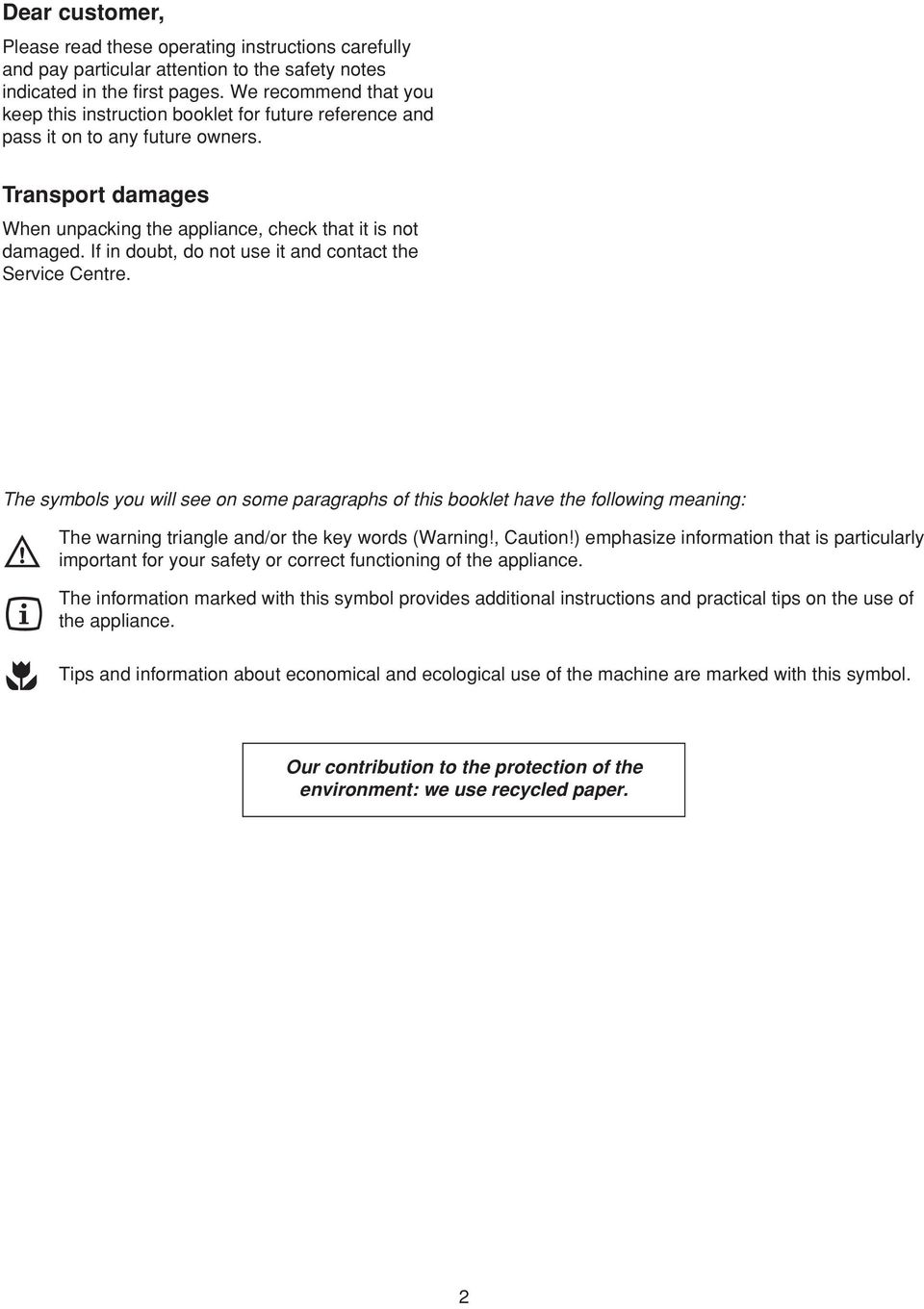 If in doubt, do not use it and contact the Service Centre. The symbols you will see on some paragraphs of this booklet have the following meaning: The warning triangle and/or the key words (Warning!