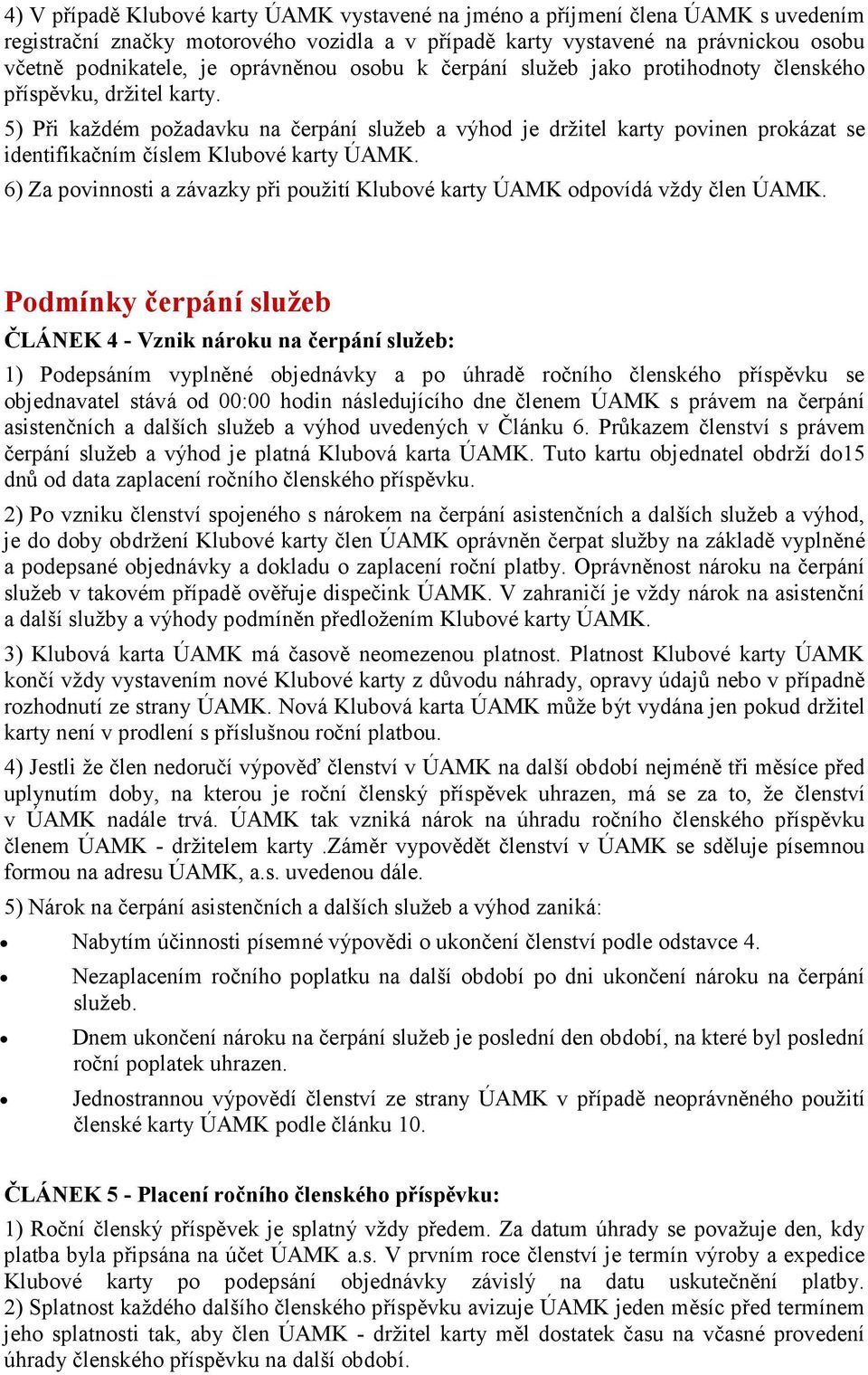 5) Při každém požadavku na čerpání služeb a výhod je držitel karty povinen prokázat se identifikačním číslem Klubové karty ÚAMK.
