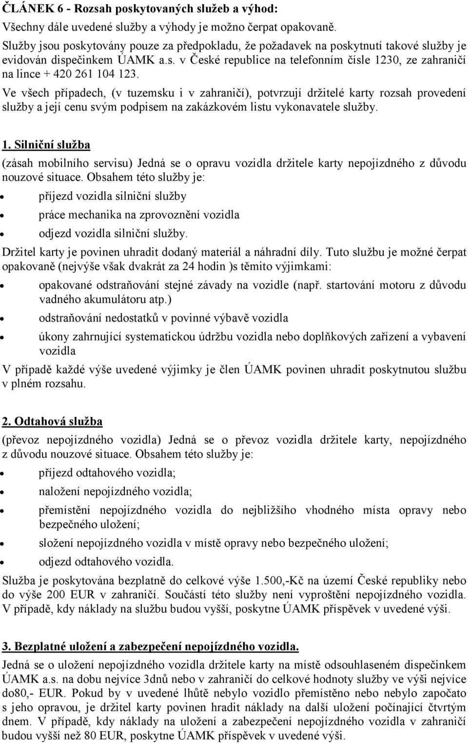 Ve všech případech, (v tuzemsku i v zahraničí), potvrzují držitelé karty rozsah provedení služby a její cenu svým podpisem na zakázkovém listu vykonavatele služby. 1.