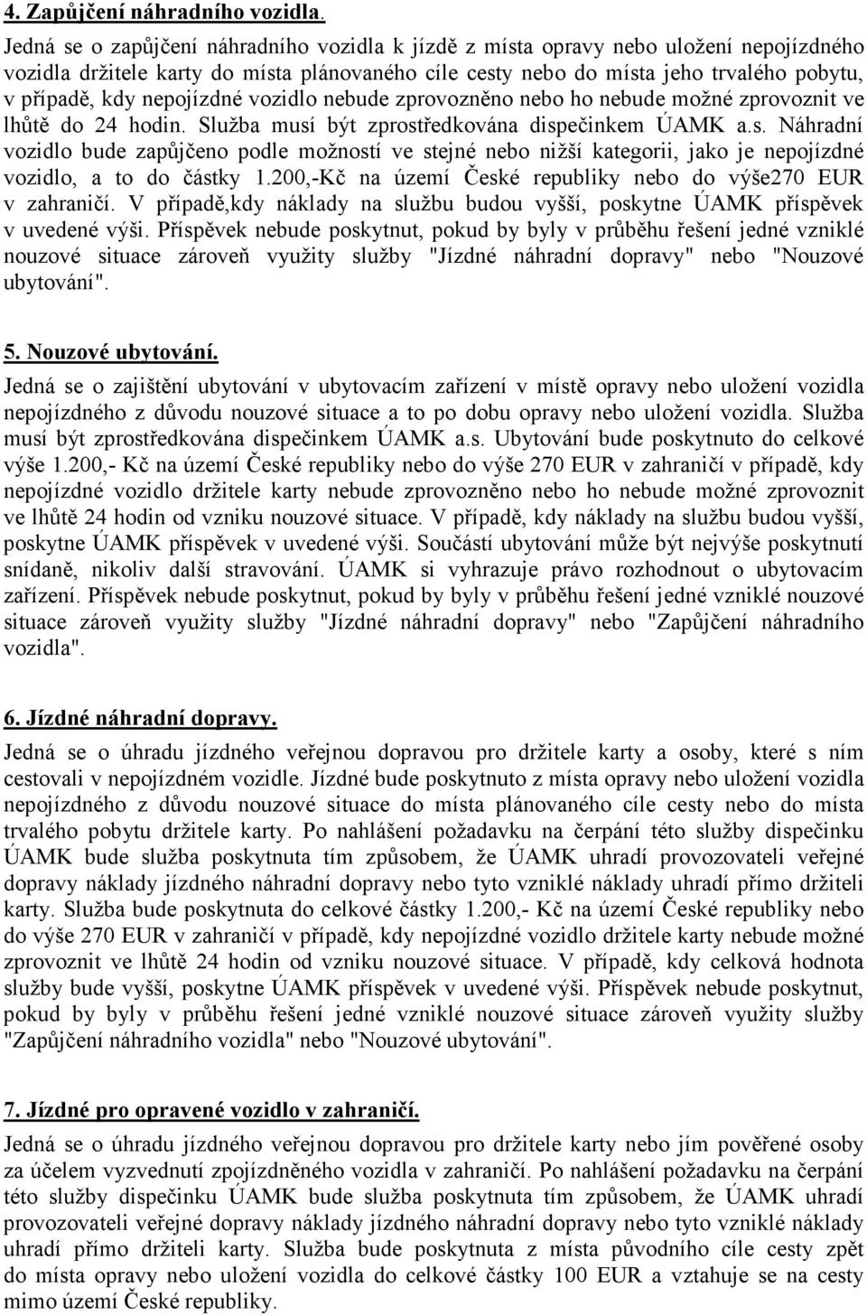 nepojízdné vozidlo nebude zprovozněno nebo ho nebude možné zprovoznit ve lhůtě do 24 hodin. Služba musí