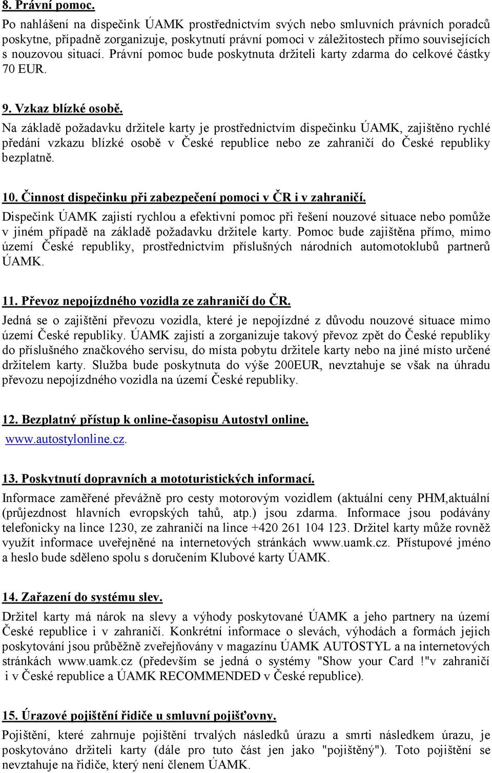 Právní pomoc bude poskytnuta držiteli karty zdarma do celkové částky 70 EUR. 9. Vzkaz blízké osobě.