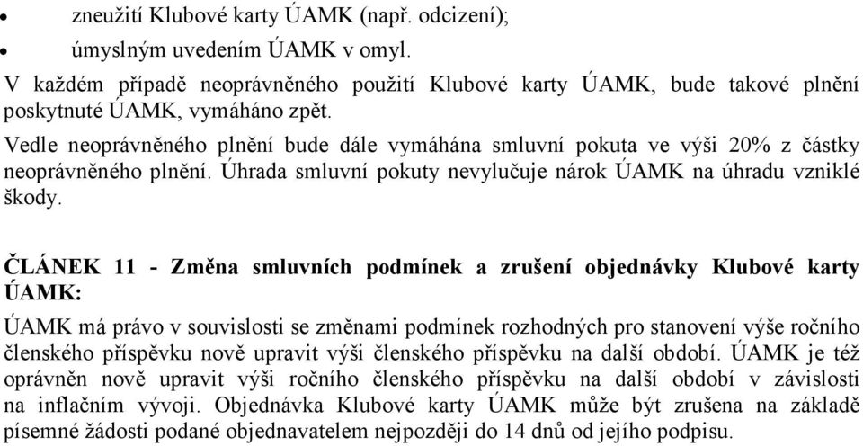 ČLÁNEK 11 - Změna smluvních podmínek a zrušení objednávky Klubové karty ÚAMK: ÚAMK má právo v souvislosti se změnami podmínek rozhodných pro stanovení výše ročního členského příspěvku nově upravit