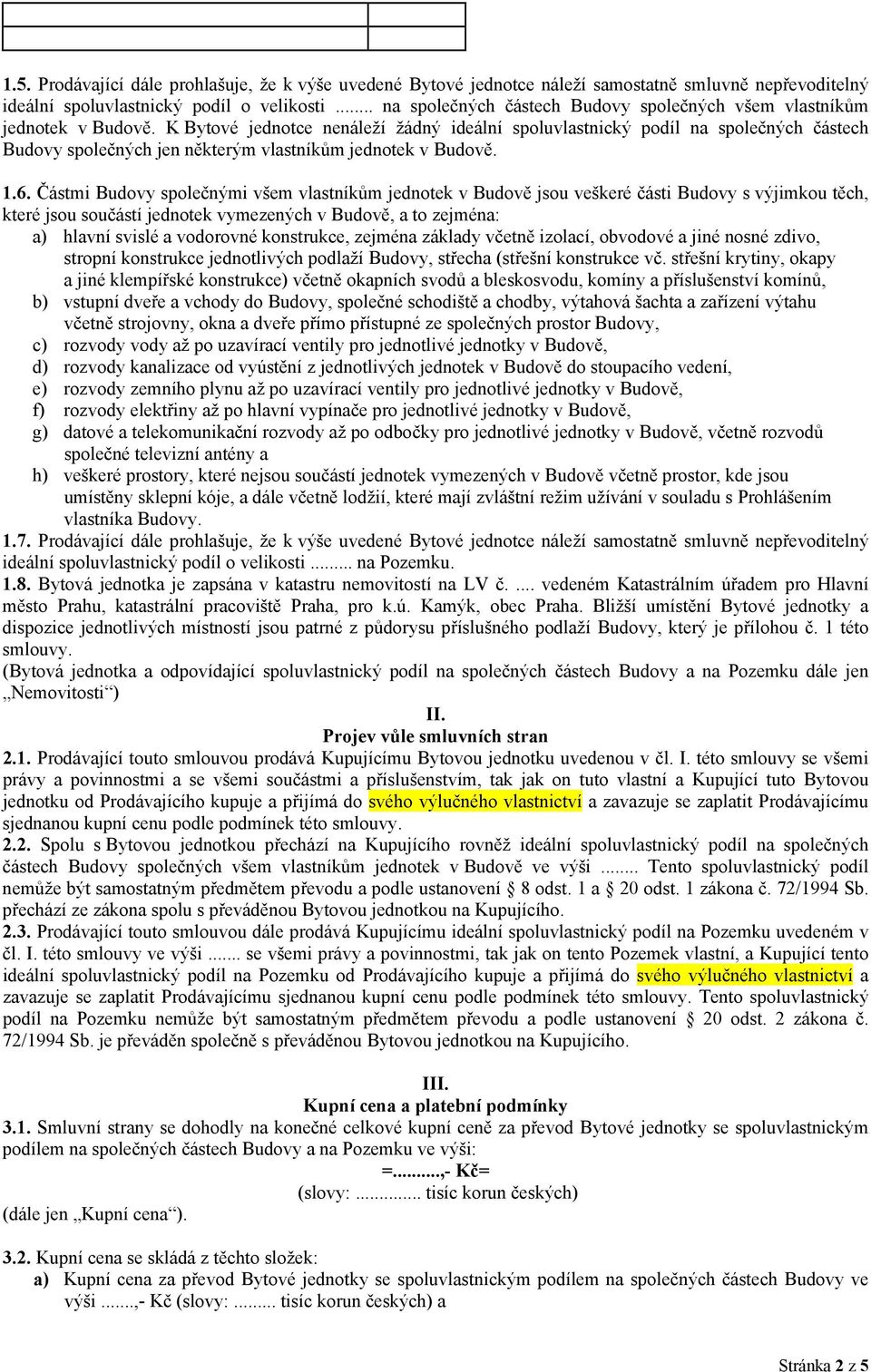 K Bytové jednotce nenáleží žádný ideální spoluvlastnický podíl na společných částech Budovy společných jen některým vlastníkům jednotek v Budově. 1.6.