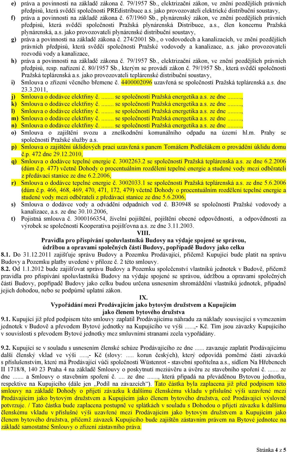 274/2001 Sb., o vodovodech a kanalizacích, ve znění pozdějších právních předpisů, která svědčí společnosti Pražské vodovody a kanalizace, a.s. jako provozovateli rozvodů vody a kanalizace, h) práva a povinnosti na základě zákona č.