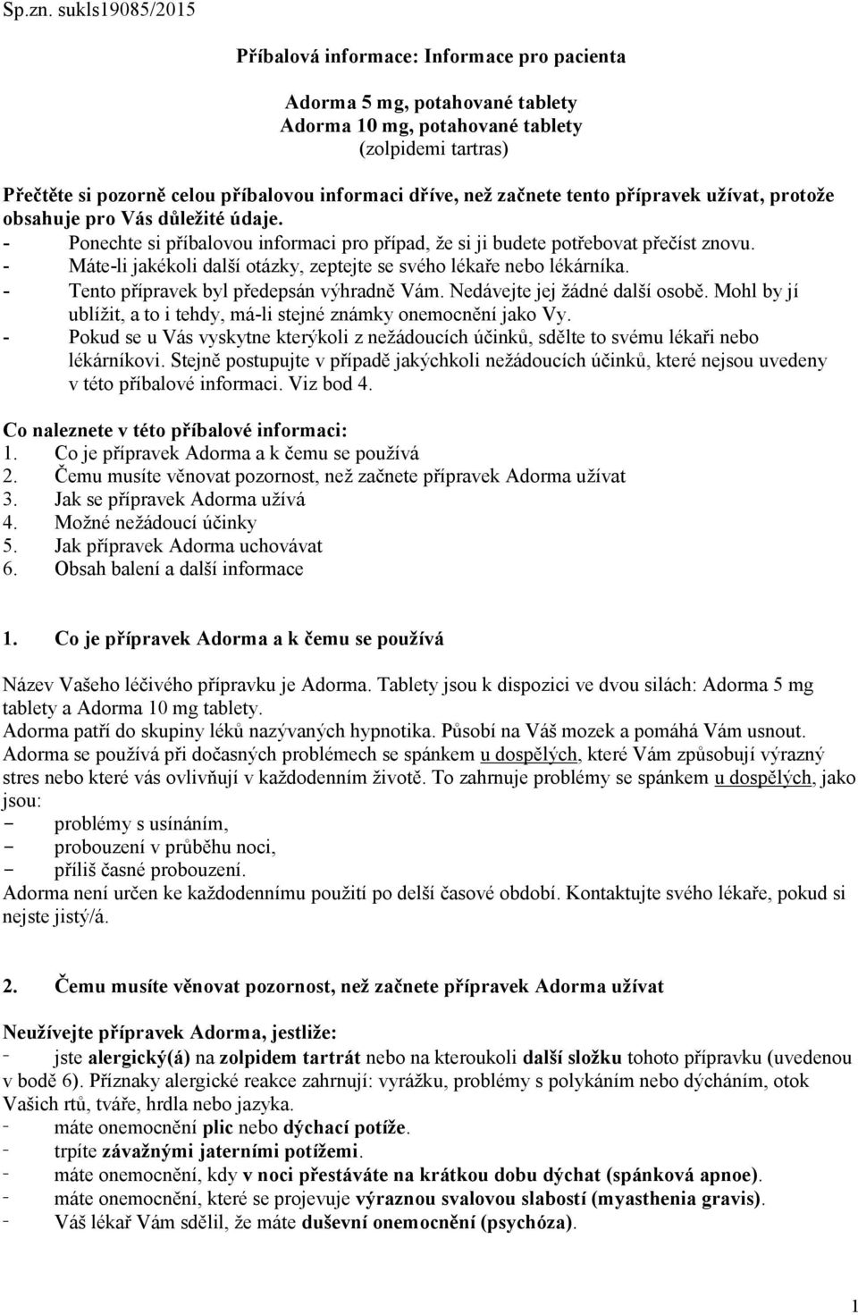 než začnete tento přípravek užívat, protože obsahuje pro Vás důležité údaje. - Ponechte si příbalovou informaci pro případ, že si ji budete potřebovat přečíst znovu.