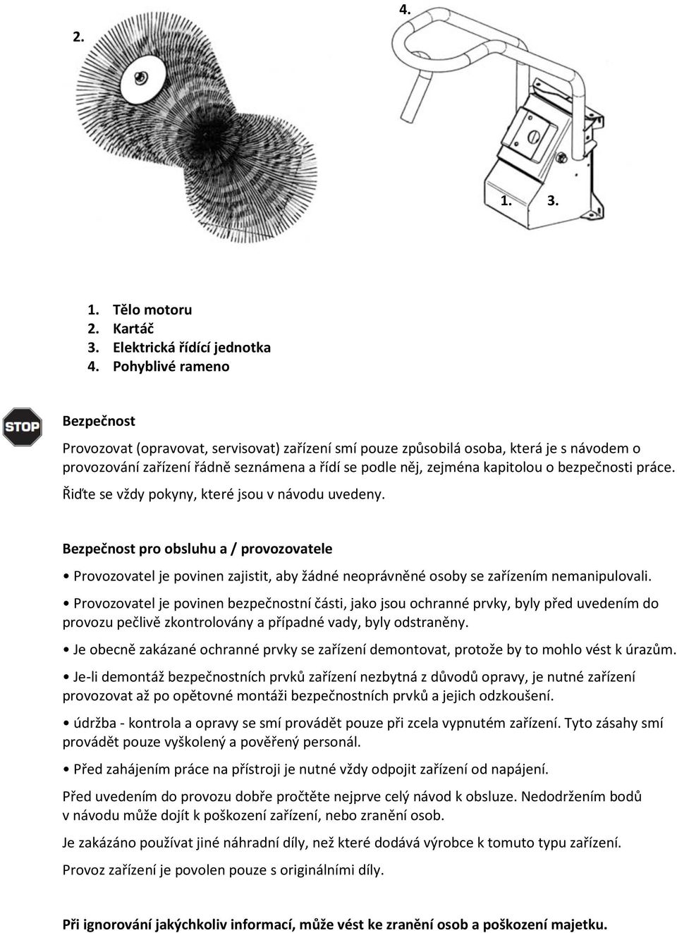 seznámena a řídí se podle něj, zejména kapitolou o bezpečnosti práce. Řiďte se vždy pokyny, které jsou v návodu uvedeny.