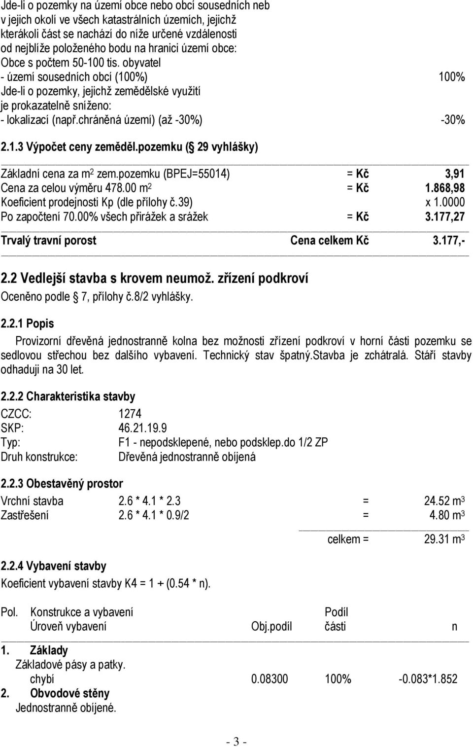 chráněná území) (až -30%) -30% 2.1.3 Výpočet ceny zeměděl.pozemku ( 29 vyhlášky) Základní cena za m 2 zem.pozemku (BPEJ=55014) = Kč 3,91 Cena za celou výměru 478.00 m 2 = Kč 1.