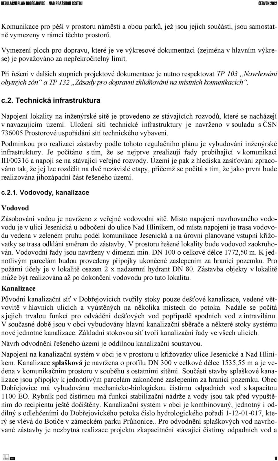 Při řešení v dalších stupních projektové dokumentace je nutno respektovat TP 103 Navrhování obytných zón a TP 132 