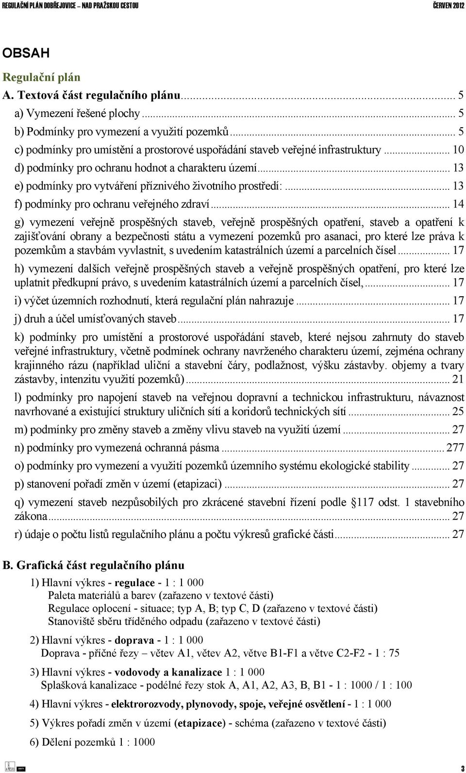 .. 13 e) podmínky pro vytváření příznivého životního prostředí:... 13 f) podmínky pro ochranu veřejného zdraví.