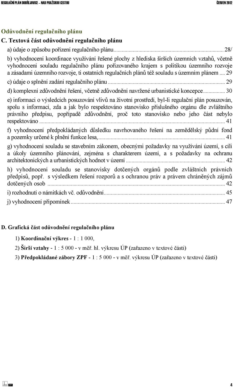 územního rozvoje, ti ostatních regulačních plánů též souladu s územním plánem... 29 c) údaje o splnění zadání regulačního plánu.