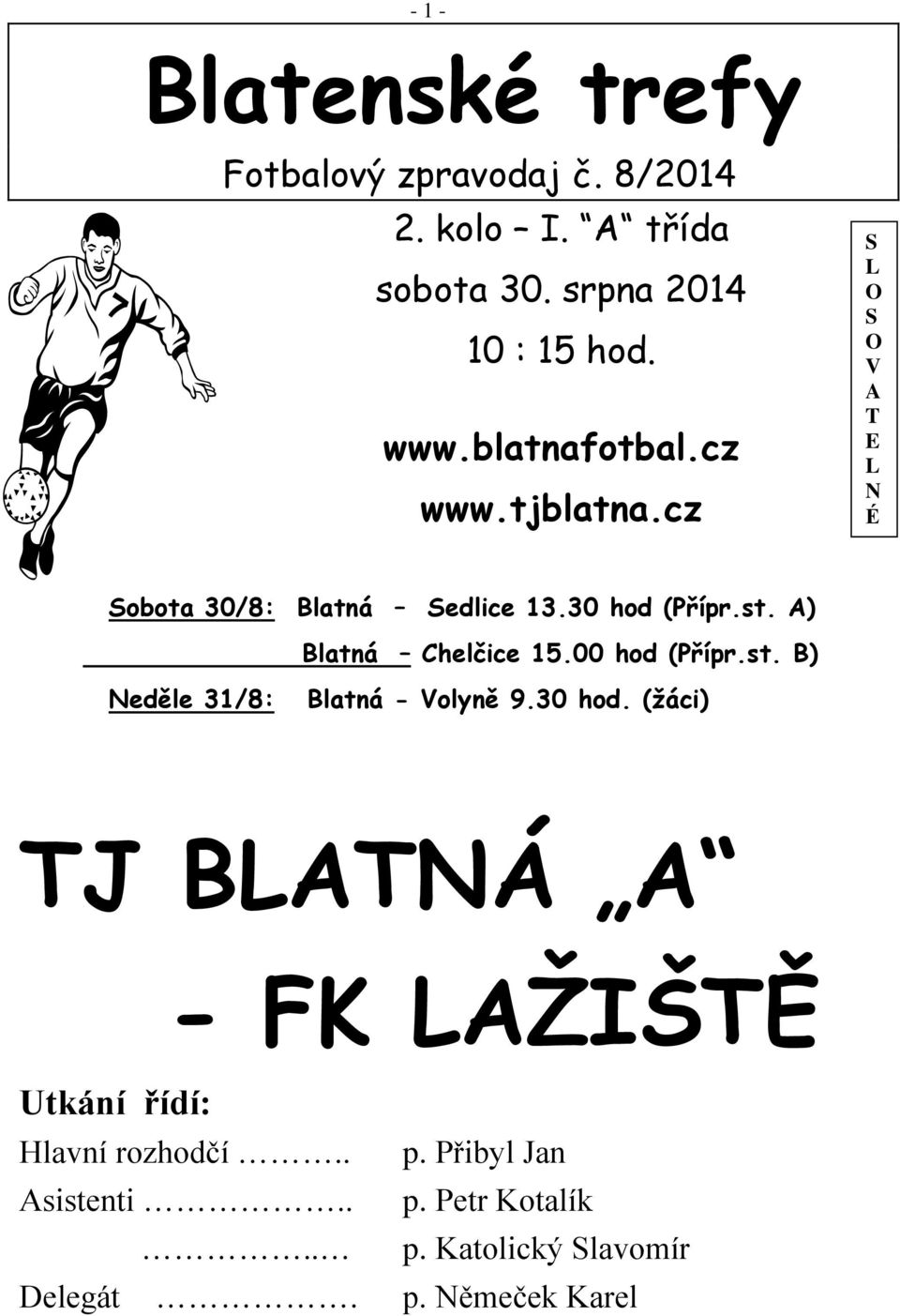 A) Blatná Chelčice 15.00 hod (Přípr.st. B) Neděle 31/8: Blatná - Volyně 9.30 hod.