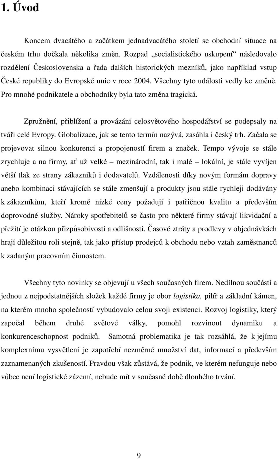 Všechny tyto události vedly ke změně. Pro mnohé podnikatele a obchodníky byla tato změna tragická. Zpružnění, přiblížení a provázání celosvětového hospodářství se podepsaly na tváři celé Evropy.