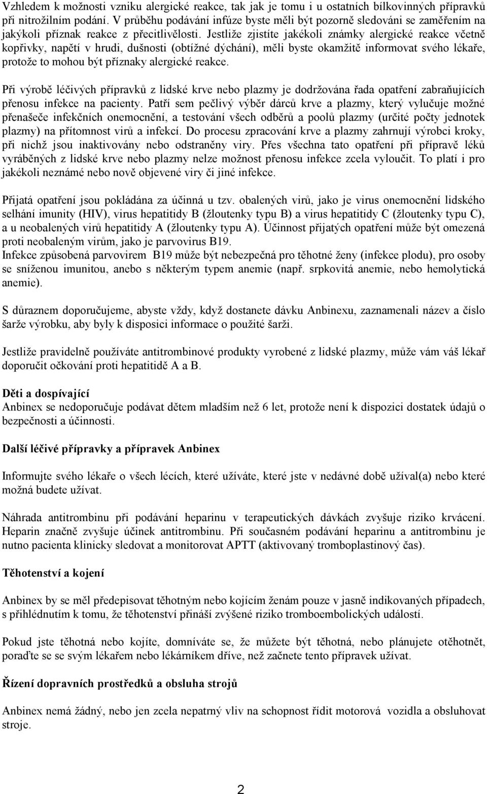 Jestliže zjistíte jakékoli známky alergické reakce včetně kopřivky, napětí v hrudi, dušnosti (obtížné dýchání), měli byste okamžitě informovat svého lékaře, protože to mohou být příznaky alergické