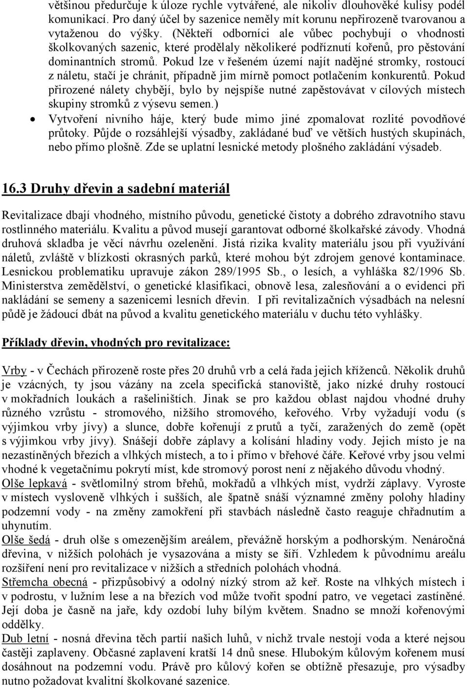 Pokud lze v řešeném území najít nadějné stromky, rostoucí z náletu, stačí je chránit, případně jim mírně pomoct potlačením konkurentů.