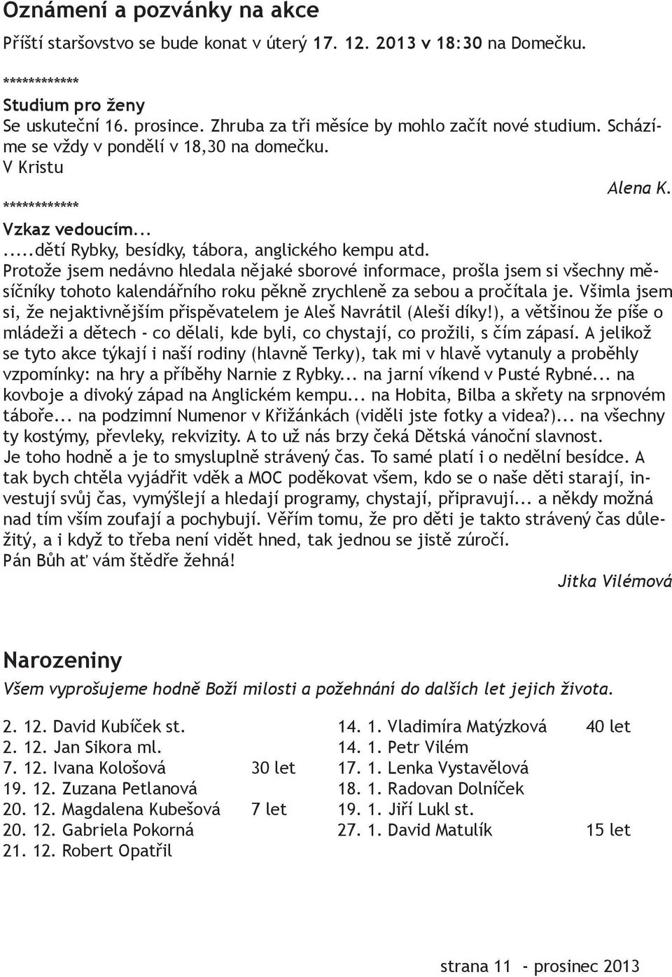 Protože jsem nedávno hledala nějaké sborové informace, prošla jsem si všechny měsíčníky tohoto kalendářního roku pěkně zrychleně za sebou a pročítala je.