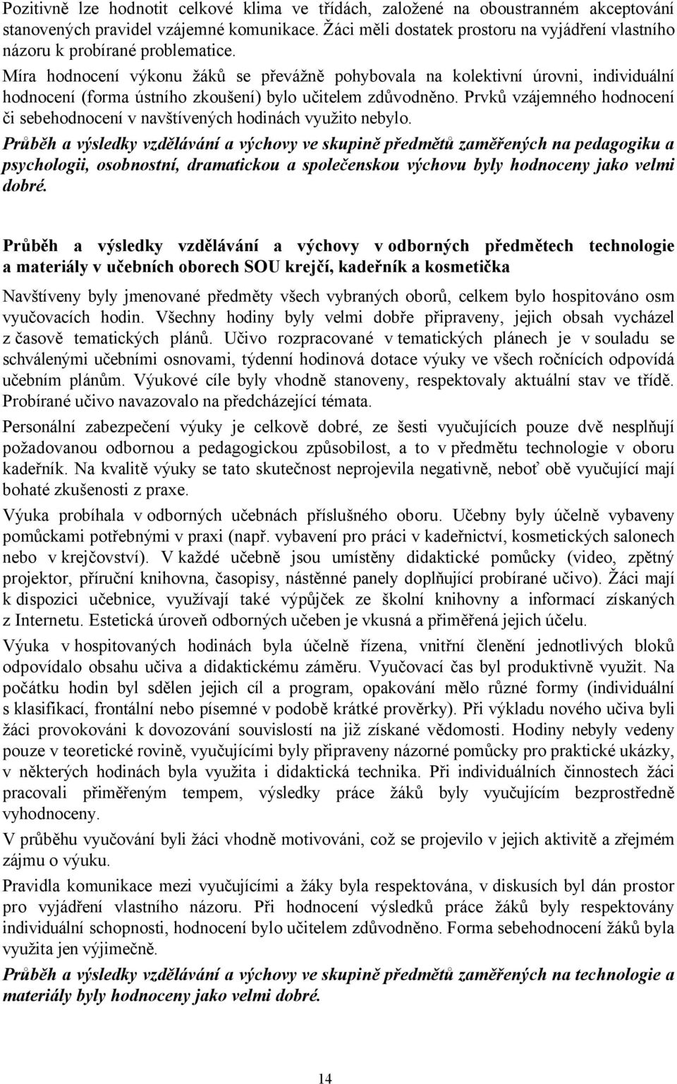 Míra hodnocení výkonu žáků se převážně pohybovala na kolektivní úrovni, individuální hodnocení (forma ústního zkoušení) bylo učitelem zdůvodněno.