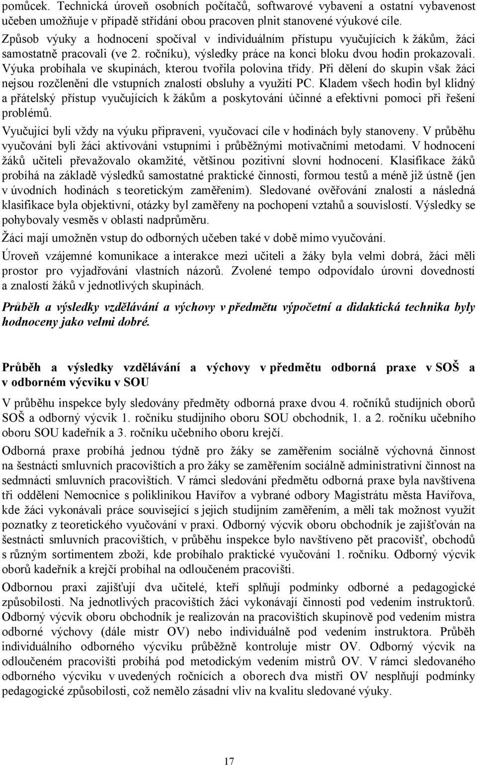 Výuka probíhala ve skupinách, kterou tvořila polovina třídy. Při dělení do skupin však žáci nejsou rozčleněni dle vstupních znalostí obsluhy a využití PC.