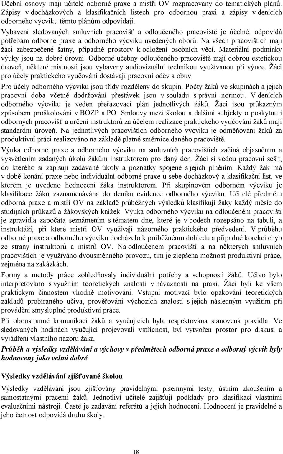 Vybavení sledovaných smluvních pracovišť a odloučeného pracoviště je účelné, odpovídá potřebám odborné praxe a odborného výcviku uvedených oborů.