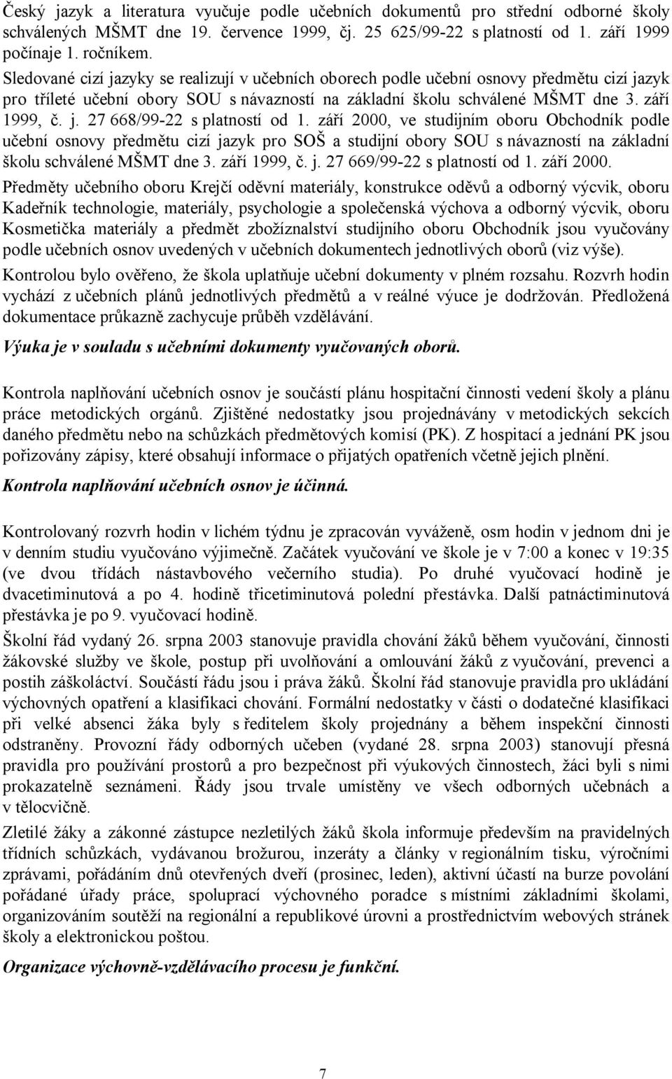 září 2000, ve studijním oboru Obchodník podle učební osnovy předmětu cizí jazyk pro SOŠ a studijní obory SOU s návazností na základní školu schválené MŠMT dne 3. září 1999, č. j. 27 669/99-22 s platností od 1.