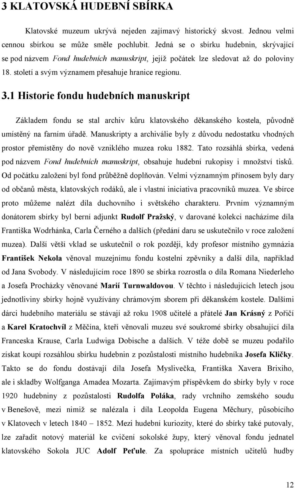 1 Historie fondu hudebních manuskript Základem fondu se stal archiv kůru klatovského děkanského kostela, původně umístěný na farním úřadě.